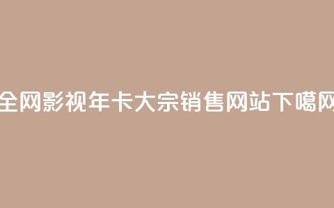 全网影视VIP年卡大宗销售网站  第1张 全网影视VIP年卡大宗销售网站  第1张