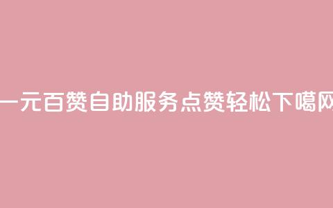 一元百赞自助服务，点赞轻松GET  第1张