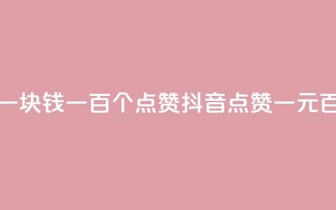 抖音点赞一块钱一百个点赞(抖音点赞一元百赞)  第1张 抖音点赞一块钱一百个点赞(抖音点赞一元百赞)  第1张