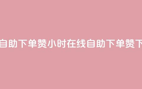 24小时自助下单赞(24小时在线自助下单赞)  第1张 24小时自助下单赞(24小时在线自助下单赞)  第1张