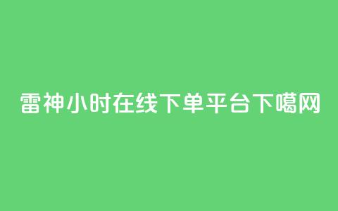 雷神24小时在线下单平台  第1张 雷神24小时在线下单平台  第1张