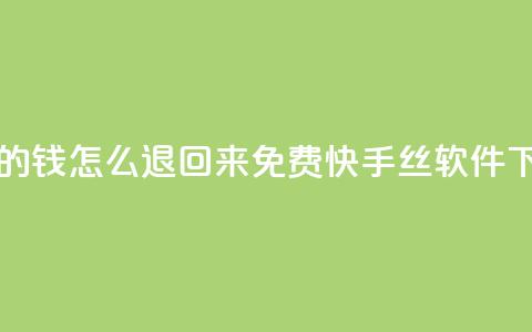 网红助力的钱怎么退回来 - 免费快手丝软件下载  第1张 网红助力的钱怎么退回来 - 免费快手丝软件下载  第1张