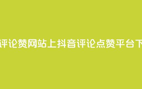 抖音评论赞网站上(抖音评论点赞平台)  第1张 抖音评论赞网站上(抖音评论点赞平台)  第1张
