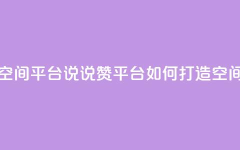 qq说说赞空间平台 - QQ说说赞平台如何打造空间?!  第1张 qq说说赞空间平台 - QQ说说赞平台如何打造空间?!  第1张