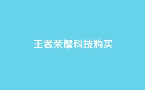 王者荣耀科技购买 - 王者荣耀科技玩法全揭晓	，购买攻略分享！  第1张