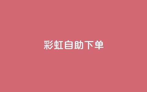 彩虹自助下单24 - 24小时随时自助下单，彩虹服务站！  第1张