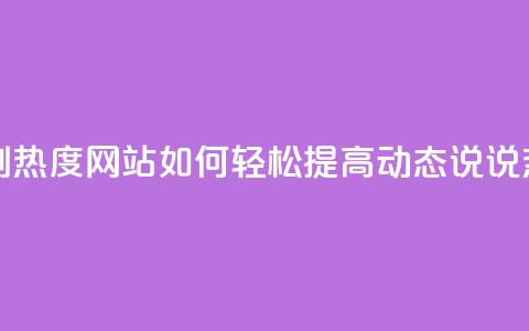 QQ动态说说刷热度网站 - 如何轻松提高QQ动态说说热度?~  第1张 QQ动态说说刷热度网站 - 如何轻松提高QQ动态说说热度?~  第1张