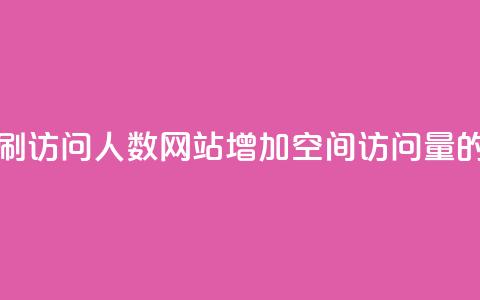 qq空间刷访问人数网站(增加QQ空间访问量的方法) 第1张 qq空间刷访问人数网站(增加QQ空间访问量的方法) 第1张