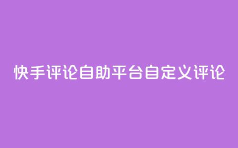 快手评论自助平台自定义评论 - 自助定制评论平台助力快手增强互动!  第1张 快手评论自助平台自定义评论 - 自助定制评论平台助力快手增强互动!  第1张