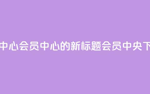 qq会员中心(QQ会员中心的新标题:QQ会员中央)  第1张 qq会员中心(QQ会员中心的新标题:QQ会员中央)  第1张