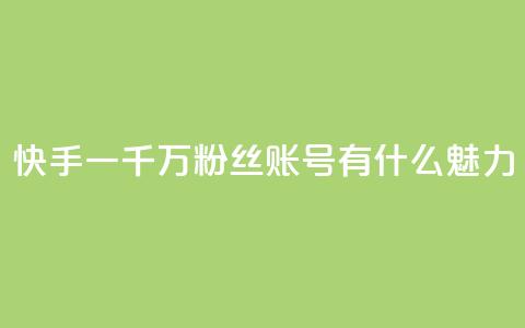 快手一千万粉丝账号有什么魅力  第1张 快手一千万粉丝账号有什么魅力  第1张