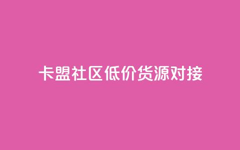 卡盟社区低价货源对接 - 卡盟社区优质货源快速对接!  第1张 卡盟社区低价货源对接 - 卡盟社区优质货源快速对接!  第1张
