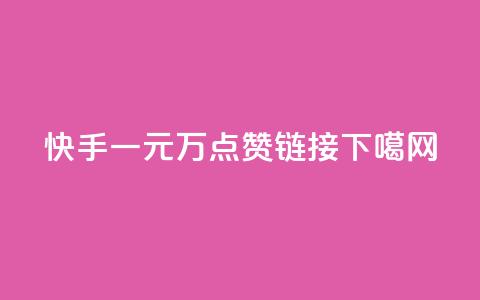 快手一元1万点赞链接  第1张 快手一元1万点赞链接  第1张