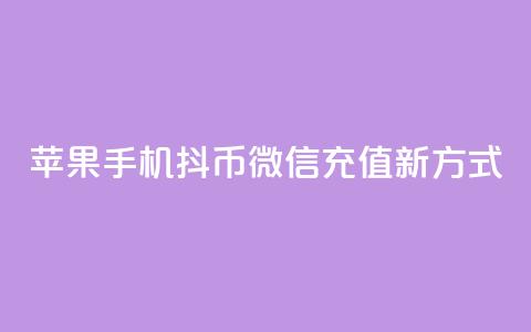 苹果手机抖币微信充值新方式  第1张 苹果手机抖币微信充值新方式  第1张