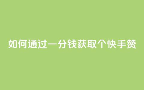 如何通过一分钱获取100个快手赞?  第1张 如何通过一分钱获取100个快手赞?  第1张