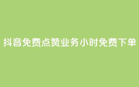 抖音免费点赞业务:24小时免费下单  第1张 抖音免费点赞业务:24小时免费下单  第1张