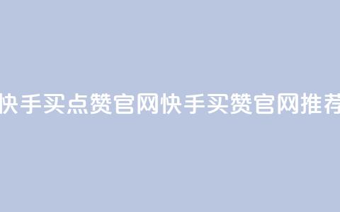 快手买点赞官网(快手买赞官网推荐)  第1张 快手买点赞官网(快手买赞官网推荐)  第1张