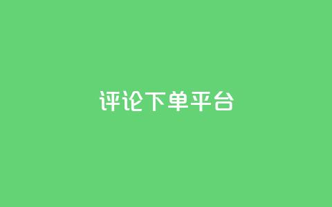 评论下单平台 - 自助下单dy  第1张 评论下单平台 - 自助下单dy  第1张