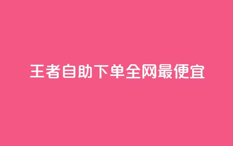 王者自助下单全网最便宜 - 王者自助下单价格超低 实现省钱新选择!  第1张 王者自助下单全网最便宜 - 王者自助下单价格超低 实现省钱新选择!  第1张