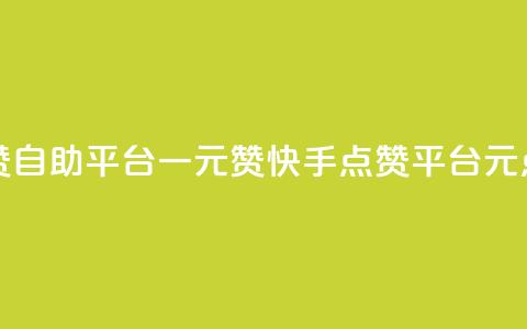 快手点赞自助平台一元1000赞(快手点赞平台1元1000点)  第1张 快手点赞自助平台一元1000赞(快手点赞平台1元1000点)  第1张