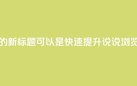 QQ在线刷说说浏览的新标题可以是快速提升QQ说说浏览量的方法  第1张 QQ在线刷说说浏览的新标题可以是快速提升QQ说说浏览量的方法  第1张