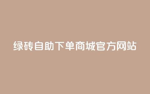 绿砖自助下单商城官方网站,抖音24小时免费下单 - qq业务网 贴吧业务下单24小时  第1张 绿砖自助下单商城官方网站,抖音24小时免费下单 - qq业务网 贴吧业务下单24小时  第1张