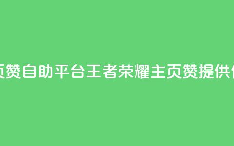 王者荣耀主页赞自助平台(王者荣耀主页赞提供便捷自助服务)  第1张 王者荣耀主页赞自助平台(王者荣耀主页赞提供便捷自助服务)  第1张
