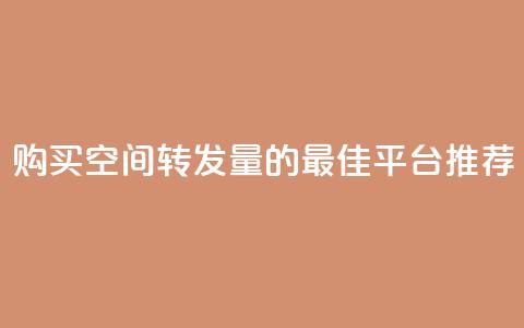 购买QQ空间转发量的最佳平台推荐  第1张 购买QQ空间转发量的最佳平台推荐  第1张