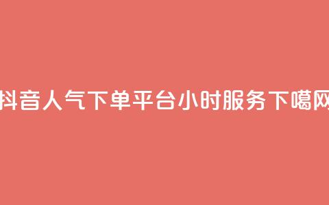 抖音人气下单平台24小时服务  第1张 抖音人气下单平台24小时服务  第1张