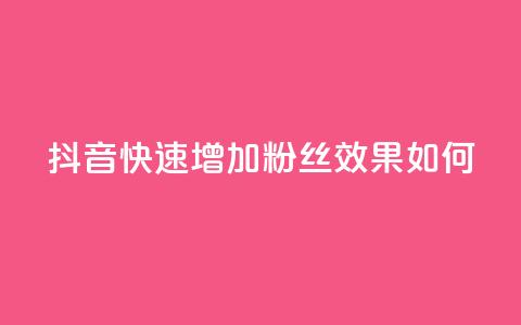 抖音快速增加粉丝效果如何?  第1张 抖音快速增加粉丝效果如何?  第1张
