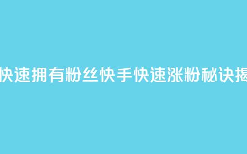 快手如何快速拥有1w粉丝(快手快速涨粉秘诀揭秘)  第1张 快手如何快速拥有1w粉丝(快手快速涨粉秘诀揭秘)  第1张