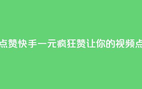 快手一元一万点赞 - 快手一元疯狂赞	，让你的视频点赞破万！~  第1张