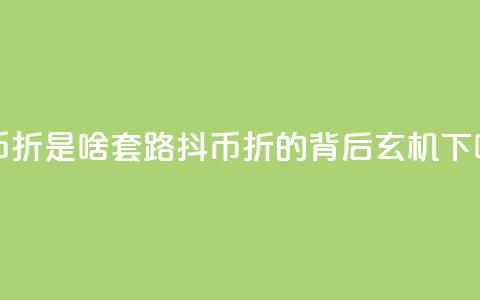 抖币85折是啥套路(抖币85折的背后玄机)  第1张 抖币85折是啥套路(抖币85折的背后玄机)  第1张