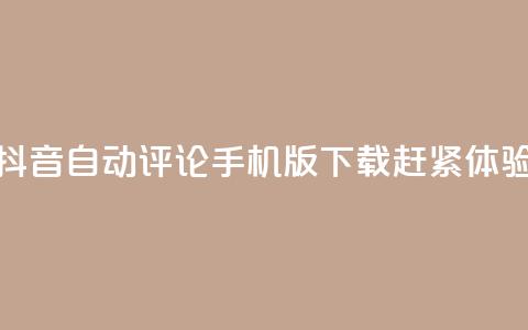 抖音自动评论手机版下载赶紧体验  第1张 抖音自动评论手机版下载赶紧体验  第1张