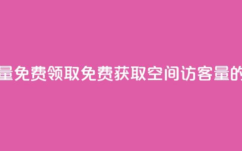 qq空间访客量免费领取(免费获取qq空间访客量的绝佳机会)  第1张 qq空间访客量免费领取(免费获取qq空间访客量的绝佳机会)  第1张
