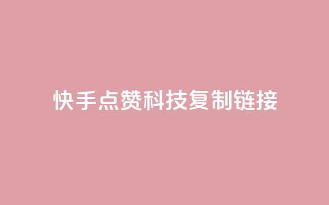 快手点赞科技复制链接,彩虹发卡官网 - 子潇24小时下单 抖音点赞充值50个赞  第1张 快手点赞科技复制链接,彩虹发卡官网 - 子潇24小时下单 抖音点赞充值50个赞  第1张