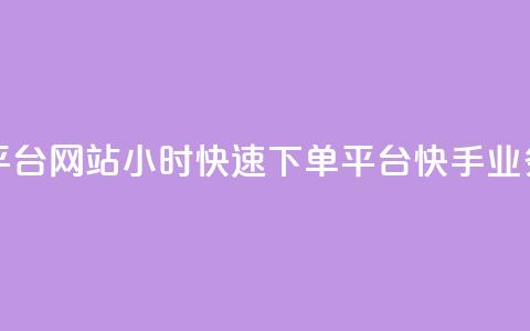 24小时快手业务下单平台网站 - 24小时快速下单平台：快手业务一站式服务。  第1张