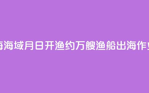东海、南海海域8月16日开渔 约5.5万艘渔船出海作业  第1张