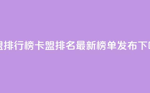 卡盟排行榜(卡盟排名最新榜单发布)  第1张 卡盟排行榜(卡盟排名最新榜单发布)  第1张