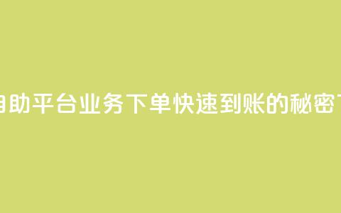 抖音自助平台业务下单快速到账的秘密  第1张 抖音自助平台业务下单快速到账的秘密  第1张