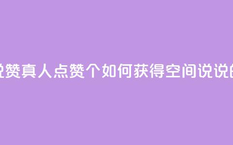 qq空间说说赞真人点赞10个(如何获得QQ空间说说的真实赞)  第1张 qq空间说说赞真人点赞10个(如何获得QQ空间说说的真实赞)  第1张