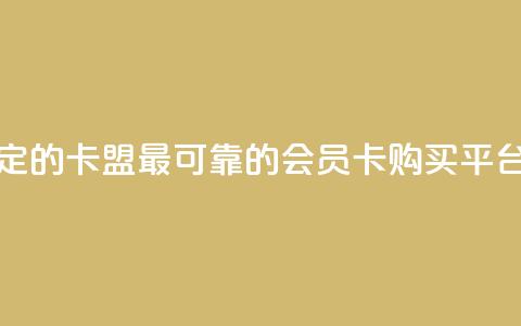 刷会员最稳定的卡盟 - 最可靠的会员卡购买平台推荐!  第1张 刷会员最稳定的卡盟 - 最可靠的会员卡购买平台推荐!  第1张