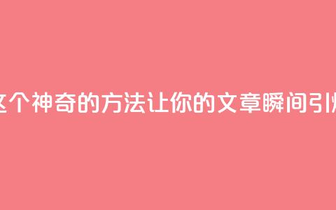 一秒5000赞 - 揭秘:这个神奇的方法让你的文章瞬间引爆5000个赞!~  第1张 一秒5000赞 - 揭秘:这个神奇的方法让你的文章瞬间引爆5000个赞!~  第1张