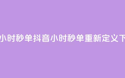抖音24小时秒单(抖音24小时秒单重新定义)  第1张 抖音24小时秒单(抖音24小时秒单重新定义)  第1张