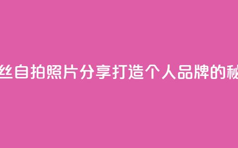 粉丝自拍照片分享:打造个人品牌的秘诀  第1张 粉丝自拍照片分享:打造个人品牌的秘诀  第1张