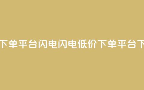 dy低价下单平台闪电(闪电dy低价下单平台)  第1张 dy低价下单平台闪电(闪电dy低价下单平台)  第1张