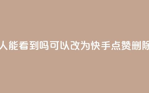 快手点赞删除后别人能看到吗(可以改为:快手点赞删除后是否可见)  第1张 快手点赞删除后别人能看到吗(可以改为:快手点赞删除后是否可见)  第1张