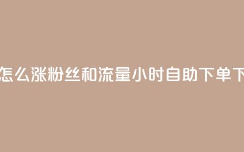 抖音怎么涨粉丝和流量 - 24小时自助下单wb  第1张 抖音怎么涨粉丝和流量 - 24小时自助下单wb  第1张