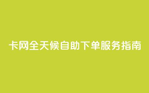 CF卡网全天候自助下单服务指南  第1张 CF卡网全天候自助下单服务指南  第1张