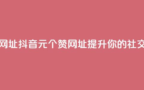 抖音一元100个赞网址 - 抖音1元100个赞网址，提升你的社交影响力~  第1张